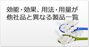 効能・効果、用法・用量が
                    他社品と異なる製品一覧